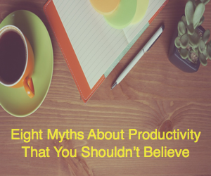 你不应该相信的 8 个生产力神话