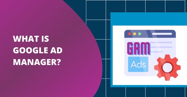 什么是 Google Ad Manager – 如何通过 GAM 将收入提高 10 倍？